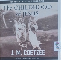 The Childhood of Jesus written by J.M. Coetzee performed by Cameron Stewart on Audio CD (Unabridged)